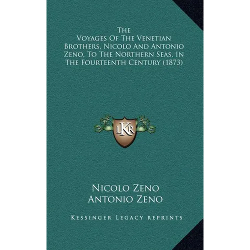 The Voyages Of The Venetian Brothers, Nicolo And Antonio Zeno, To The Northern Seas, In The Fourteenth Century (1873)