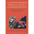 The Stab-In-The-Back Myth and the Fall of the Weimar Republic: A History in Documents and Visual Sources