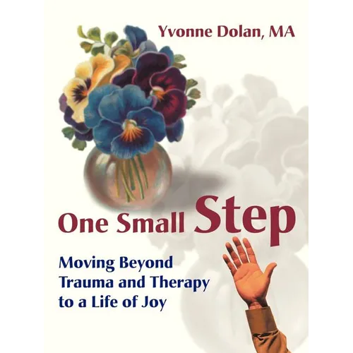 One Small Step: Moving Beyond Trauma and Therapy to a Life of Joy