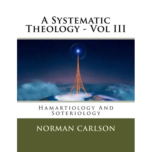 A Systematic Theology - Vol III: Hamartiology And Soteriology