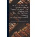 The Sculptures and Inscription of Darius the Great on the Rock of Behistûn in Persia: A New Collation of the Persian, Susian and Babylonian Texts