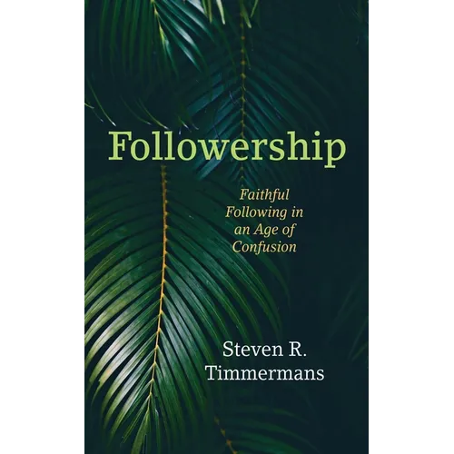 Followership: Faithful Following in an Age of Confusion