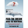 Feed the Dream - Avoid the Nightmare: Answers to Questions That Keep Entrepreneurs Up at Night