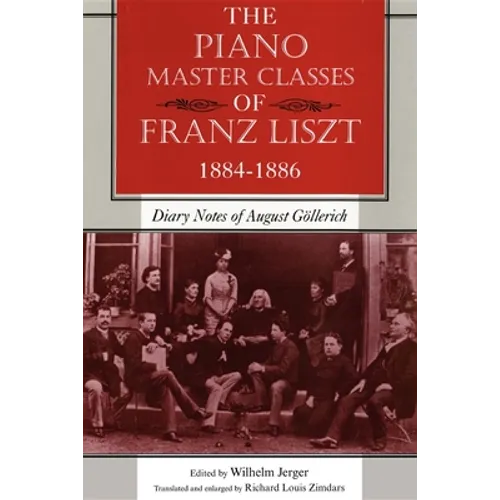 The Piano Master Classes of Franz Liszt, 1884-1886: Diary Notes of August Göllerich