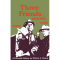 Three Friends: Roy Bedichek, J. Frank Dobie, Walter Prescott Webb