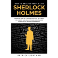 How to Analyze People: Inside The Mind Of A Master Detective: All About His Mindset And How He Thinks - Accompanied By DIY Social Mastery Experiments