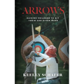 Arrows: Raising Children to Hit Their God-Given Mark