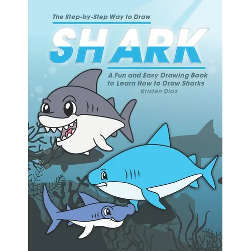 The Step-by-Step Way to Draw Shark: A Fun and Easy Drawing Book to Learn How to Draw Sharks