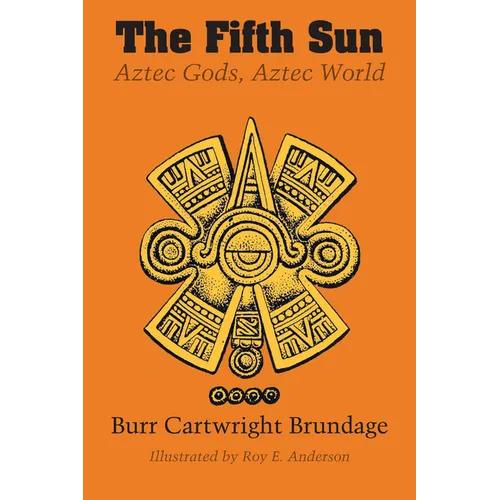 The Fifth Sun: Aztec Gods, Aztec World