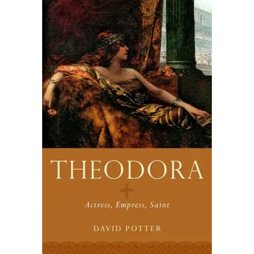 Theodora: Actress, Empress, Saint