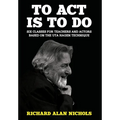 To Act Is to Do: Six Classes for Teachers and Actors Based on the Uta Hagen Technique