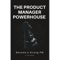 The Product Manager Powerhouse: Become a Stronger PM