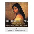 The Trail of Tears: The Forced Removal of the Five Civilized Tribes