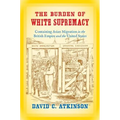 The Burden of White Supremacy: Containing Asian Migration in the British Empire and the United States