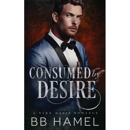 Consumed by Desire: A Dark Mafia Romance