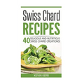 Swiss Chard Recipes: 40 Delicious and Nutritious Swiss Chard Recipes!