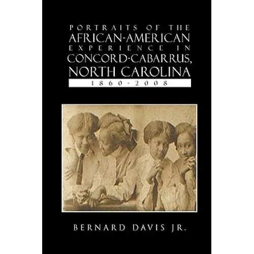 Portraits Of The African-American Experience In Concord-Cabarrus, North Carolina 1860-2008
