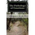 The Pathology of Emotions: A deeper look into the source of bad decisions and dysfunctional relationships