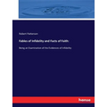 Fables of Infidelity and Facts of Faith: Being an Examination of the Evidences of Infidelity