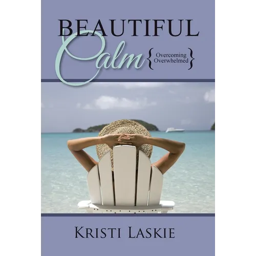 Beautiful Calm: {Overcoming Overwhelmed}