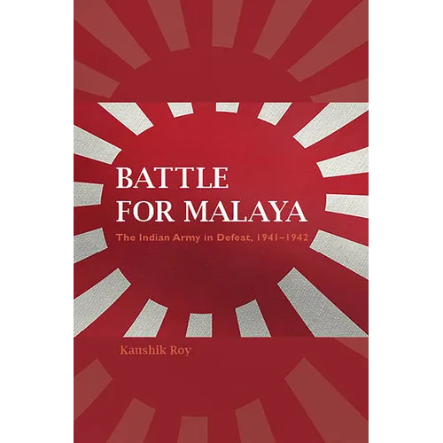 Battle for Malaya: The Indian Army in Defeat, 1941-1942