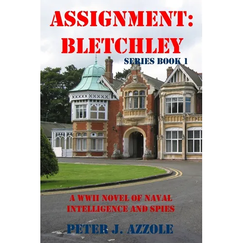 Assignment Bletchley: A WW2 Story of Navy Intelligence, Spies and Intrigue