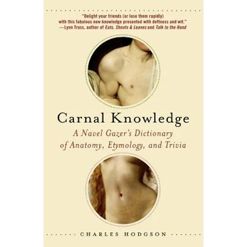 Carnal Knowledge: A Navel Gazer's Dictionary of Anatomy, Etymology, and Trivia