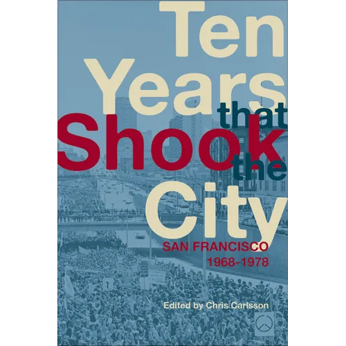 Ten Years That Shook the City: San Francisco 1968-1978