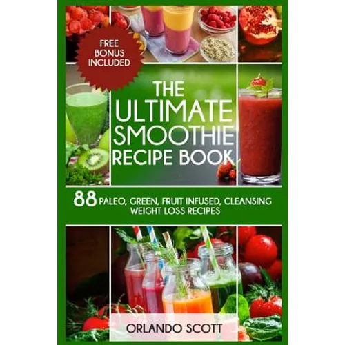 Smoothies: Weight Loss Smoothies: The Ultimate Smoothie Recipe Book