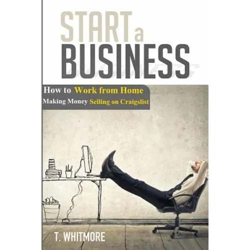 Start a Business: How to Work from Home Making Money Selling on Craigslist