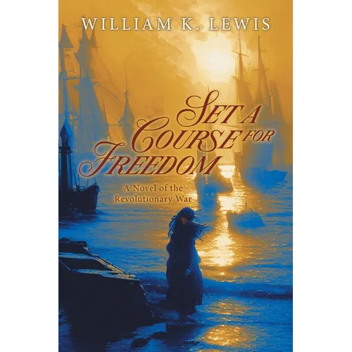 Set a Course for Freedom: A Novel of the Revolutionary War