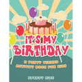 It's My Birthday! A Party Themed Activity Book for Kids