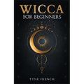 Wicca for Beginners: A Collection of Essentials for the Solo Practitioner. Beginning Practical Magic, Faith, Spells, Magic, Shadow, and Witchcraft Rit