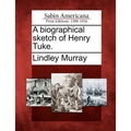 A Biographical Sketch of Henry Tuke.