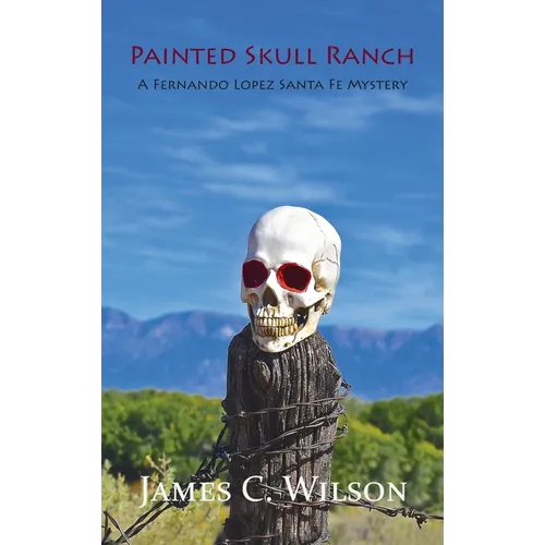 Painted Skull Ranch: A Fernando Lopez Santa Fe Mystery