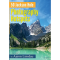 50 Jackson Hole Photography Hotspots: A Guide for Photographers and Wildlife Enthusiasts