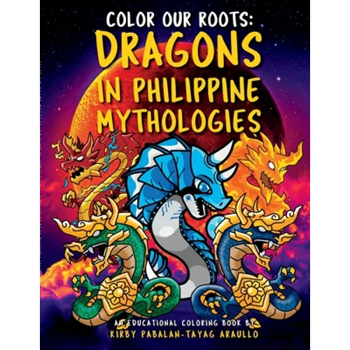 Color Our Roots: Dragons in Philippine Mythologies: An Educational Coloring Book