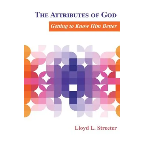 The Attributes of God: Getting to Know Him Better