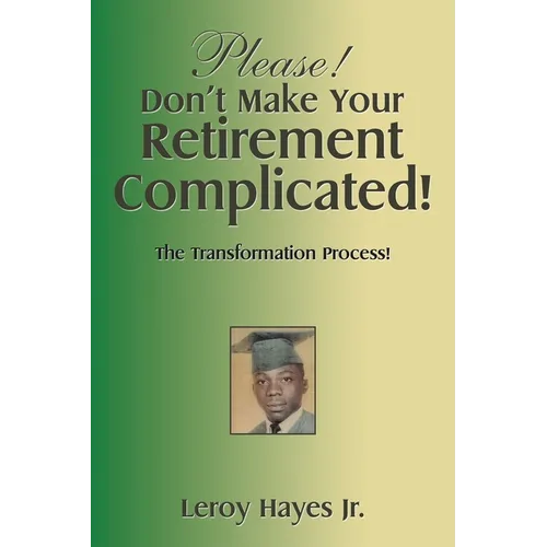 Please! Don't Make Your Retirement Complicated!: The Transformation Process!