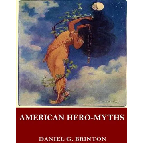 American Hero-Myths, a Study in the Native Religions of the Western Continent