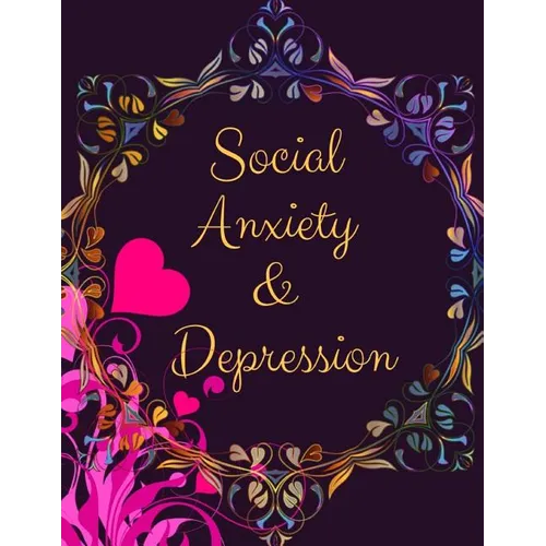 Social Anxiety and Depression Workbook: Ideal and Perfect Gift for Social Anxiety and Depression Workbook Best Social Anxiety and Depression Workbook