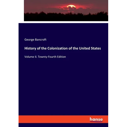 History of the Colonization of the United States: Volume II. Tewnty-Fourth Edition