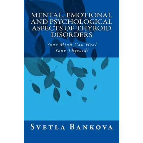 Mental, Emotional and Psychological Aspects of Thyroid Disorders: Your Mind Can Heal your Thyroid!