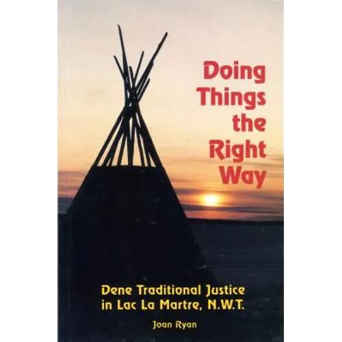 Doing Things the Right Way: Dene Traditional Justice in Lac La Martre, Nwt