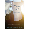 Heaven All Around Us: Discovering God in Everyday Life