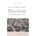 How the Bible Defines: Election: Clearing the Muddied Waters of Calvinism