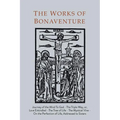 Works of Bonaventure: Journey of the Mind To God - The Triple Way, or, Love Enkindled - The Tree of Life - The Mystical Vine - On the Perfection of Li