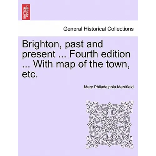 Brighton, Past and Present ... Fourth Edition ... with Map of the Town, Etc.