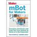 Mbot for Makers: Conceive, Construct, and Code Your Own Robots at Home or in the Classroom