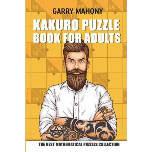 Kakuro Puzzle Book For Adults: The Best Mathematical Puzzles Collection